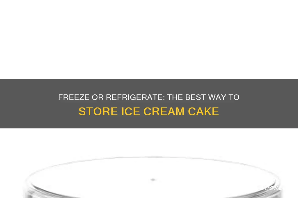 do you freeze or refrigerate ice cream cake