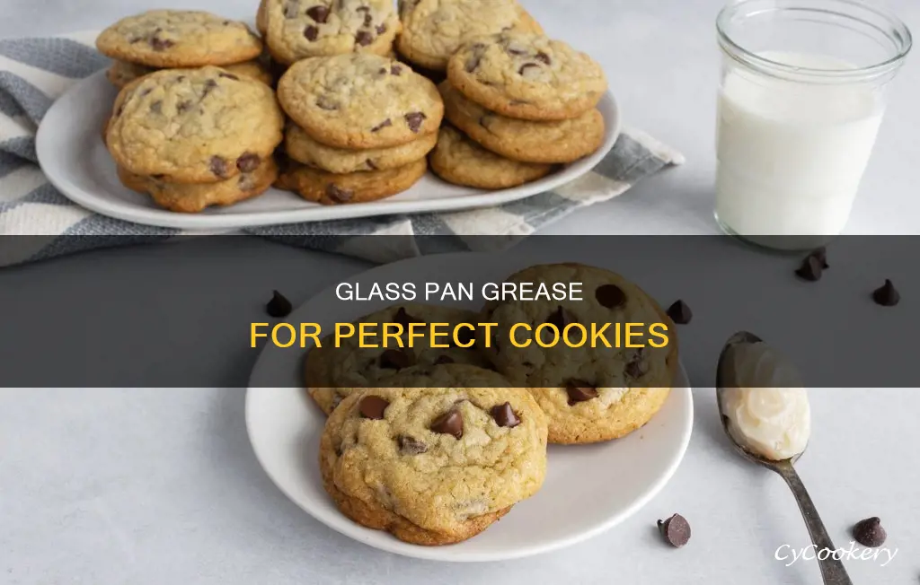 do you grease a glass pan for chocolate chip cookies