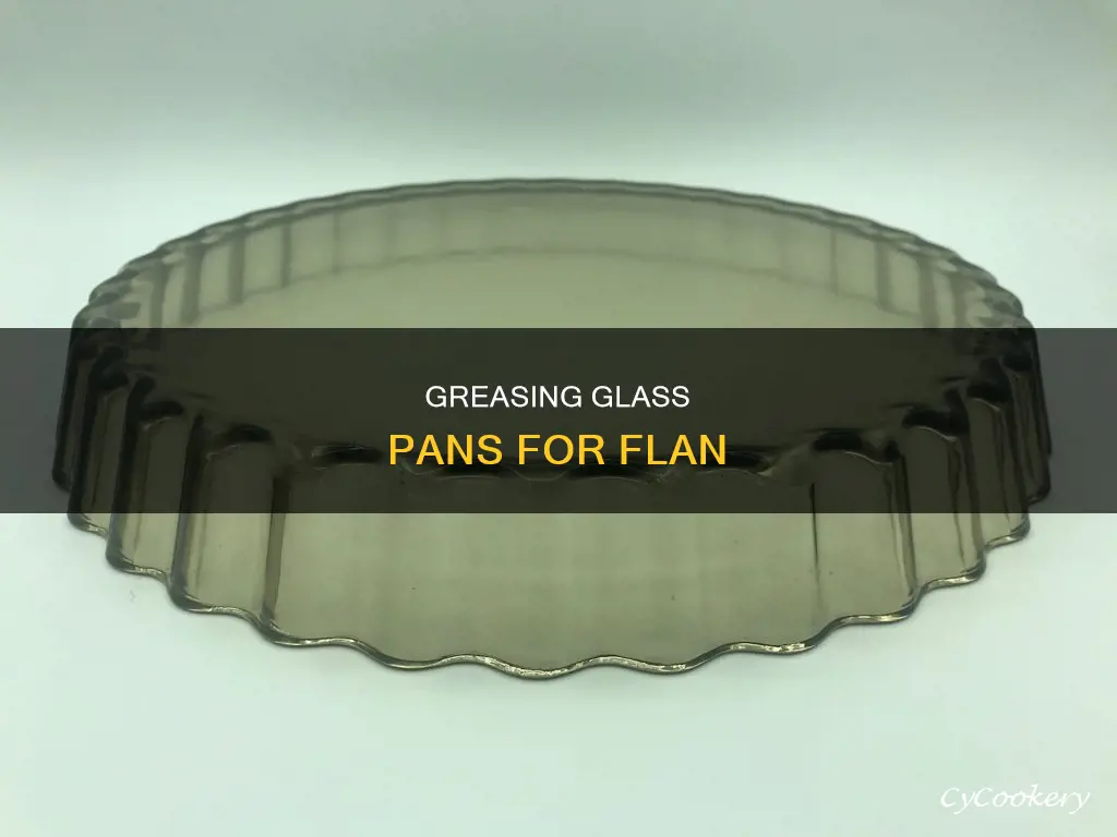 do you grease a glass pan when making flan