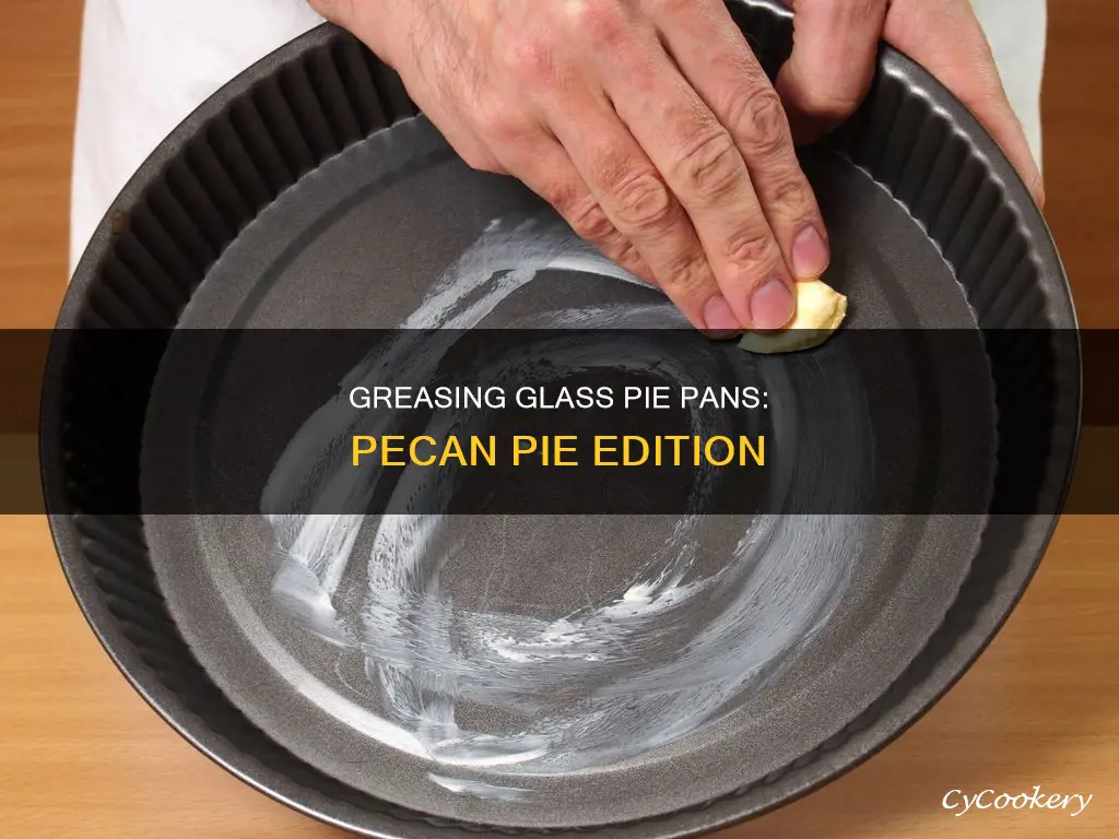 do you grease a glass pie pan for pecan pie