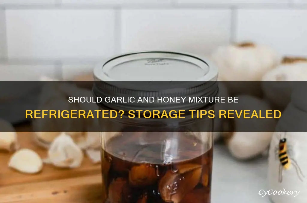 do you have ro refrigerate garlicand honey misxtire