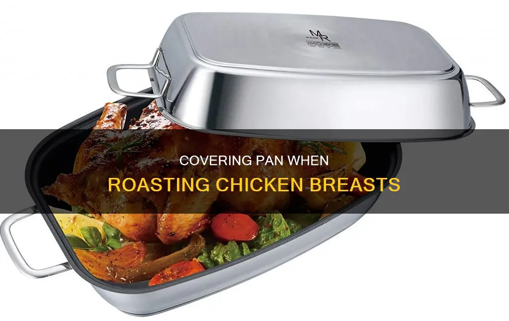 do you have to cover pan when roasting chicken breasts