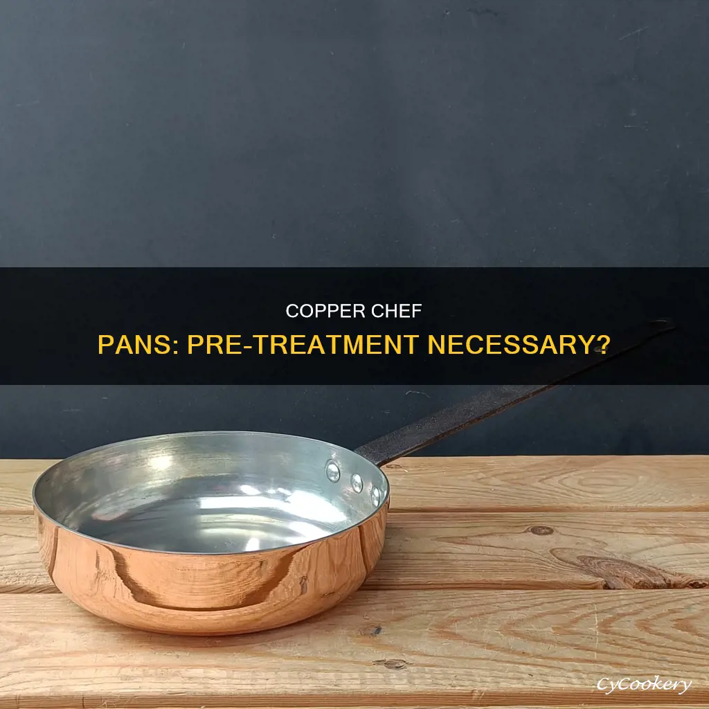 do you have to pretreat copper chef pans