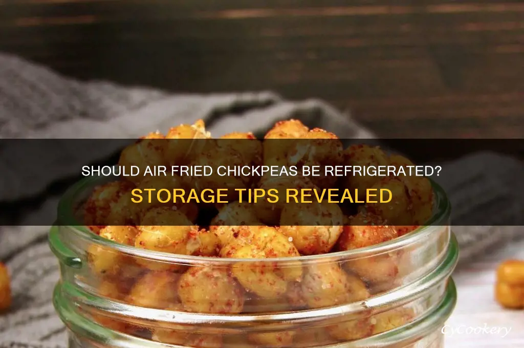 do you have to refrigerate air fried chickpeas