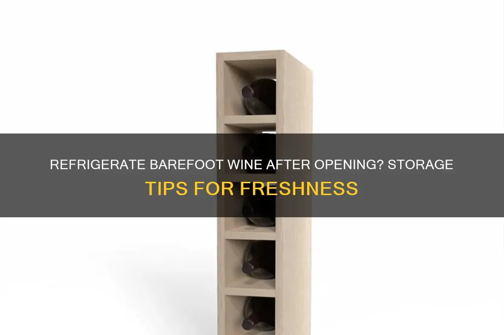 do you have to refrigerate barefoot wine after opening