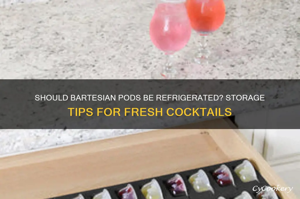 do you have to refrigerate bartesian pods