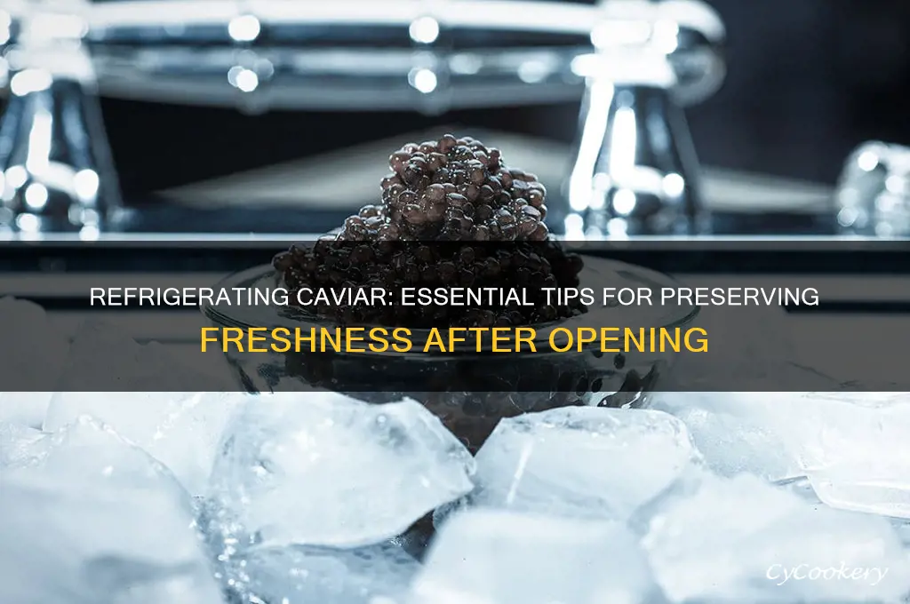 do you have to refrigerate caviar after opening