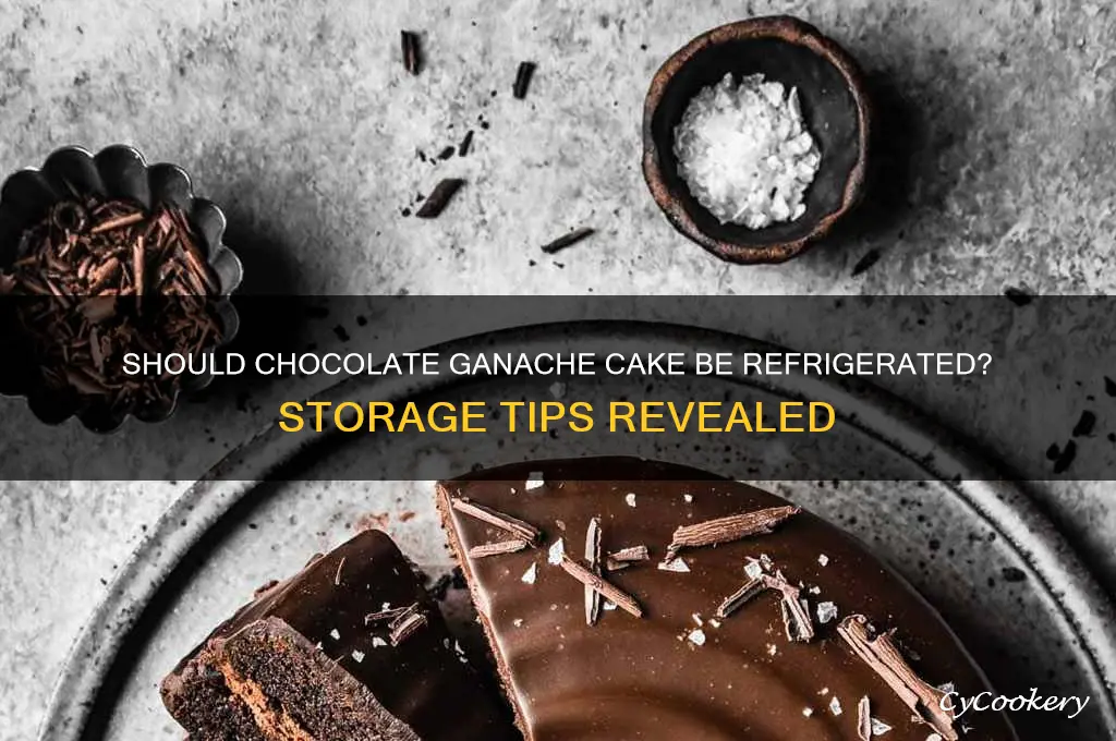 do you have to refrigerate chocolate ganache cake
