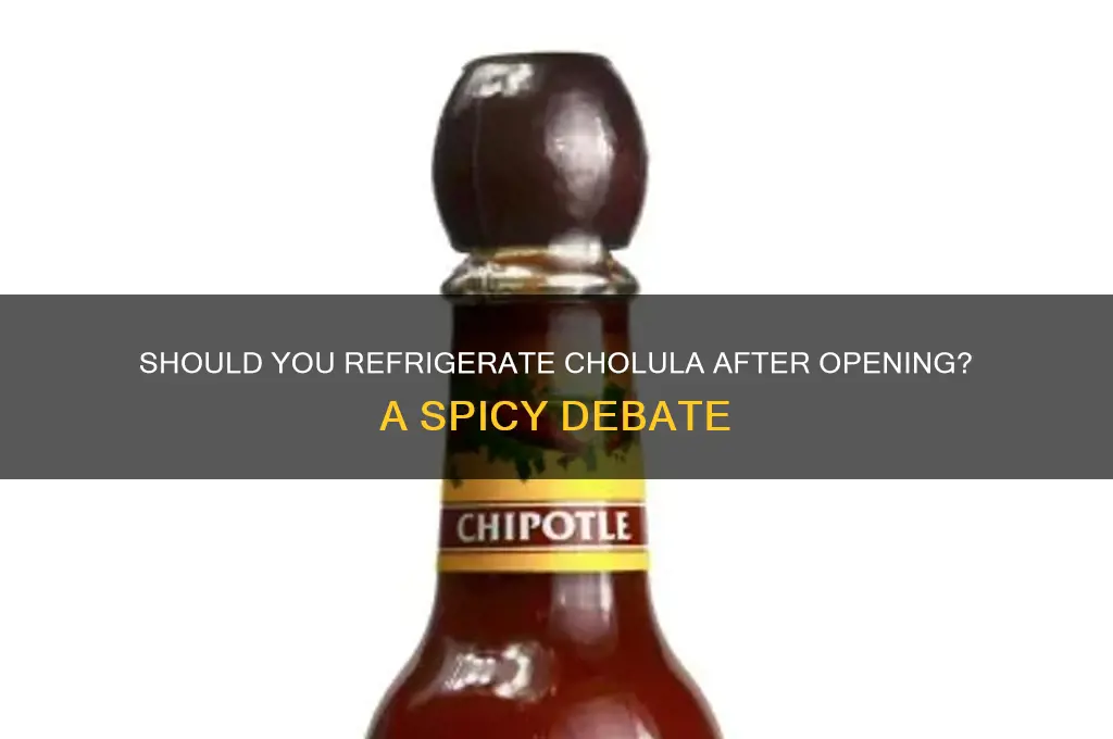 do you have to refrigerate cholula after opening