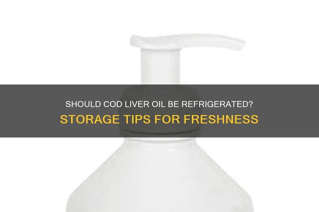 do you have to refrigerate cod liver oil