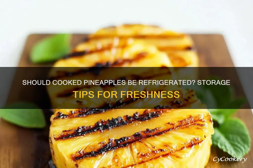 do you have to refrigerate cooked pineapples