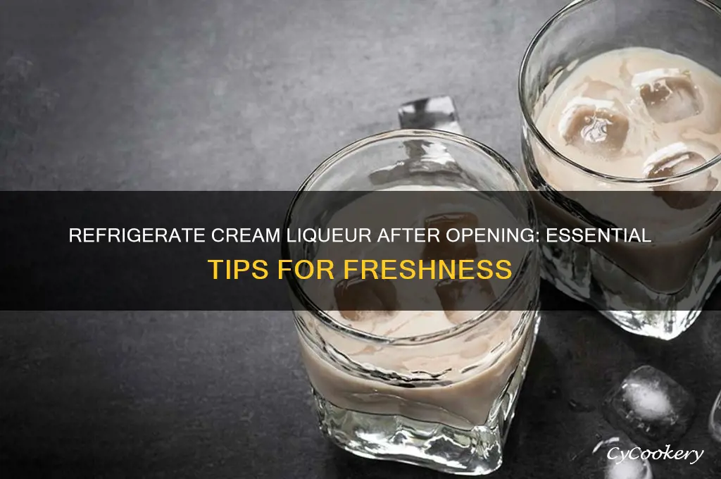 do you have to refrigerate cream liqueur after opening