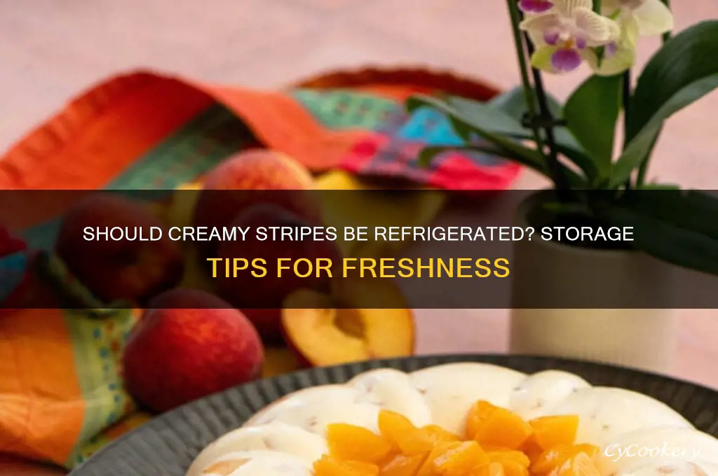 do you have to refrigerate creamy stripes