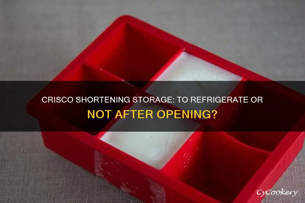 do you have to refrigerate crisco shortening after opening