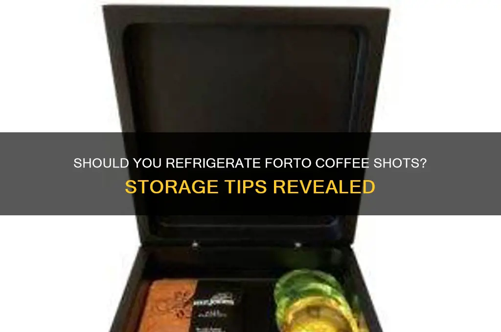 do you have to refrigerate forto coffee shots