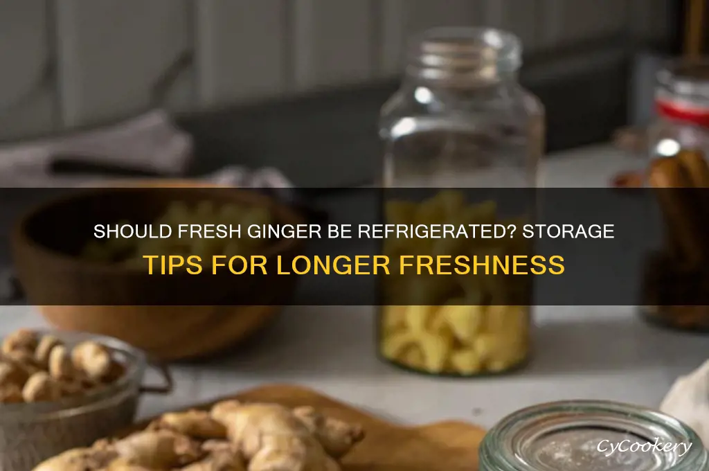 do you have to refrigerate fresh ginger