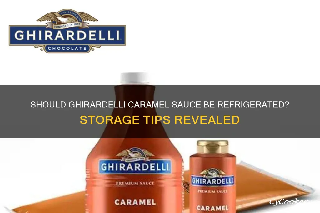 do you have to refrigerate ghirardelli caramel sauce
