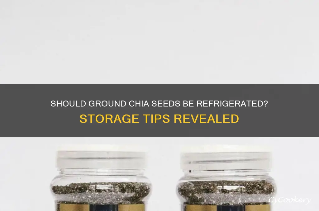 do you have to refrigerate ground chia seeds