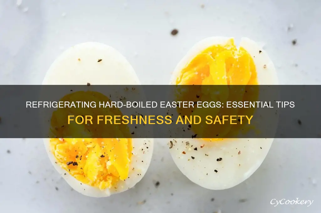do you have to refrigerate hard boiled easter eggs