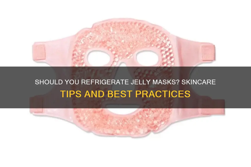 do you have to refrigerate jelly masks