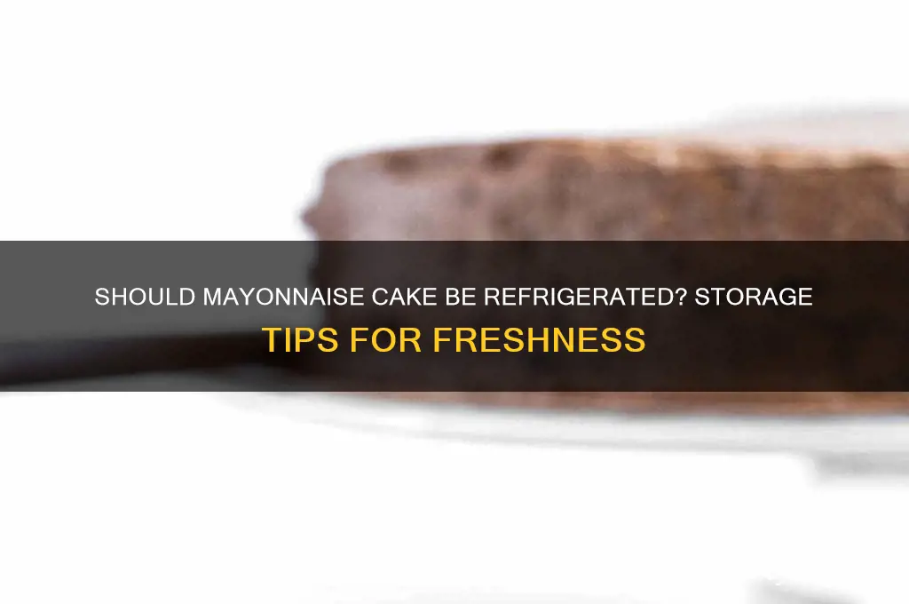do you have to refrigerate mayonnaise cake