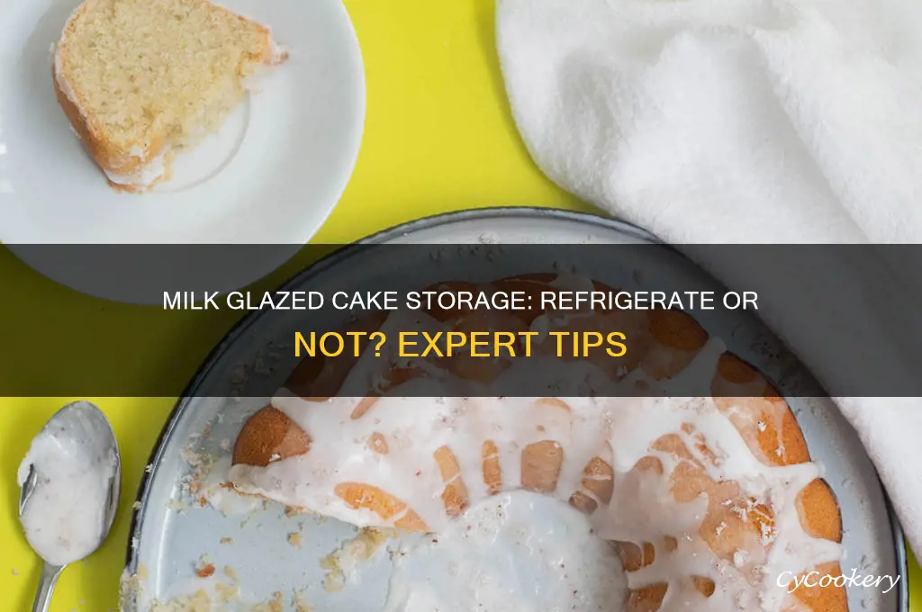 do you have to refrigerate milk glazed cake