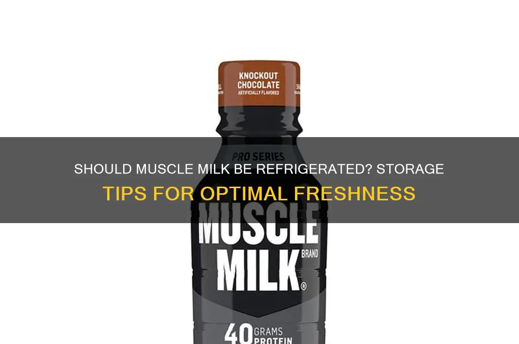 do you have to refrigerate muscle milk