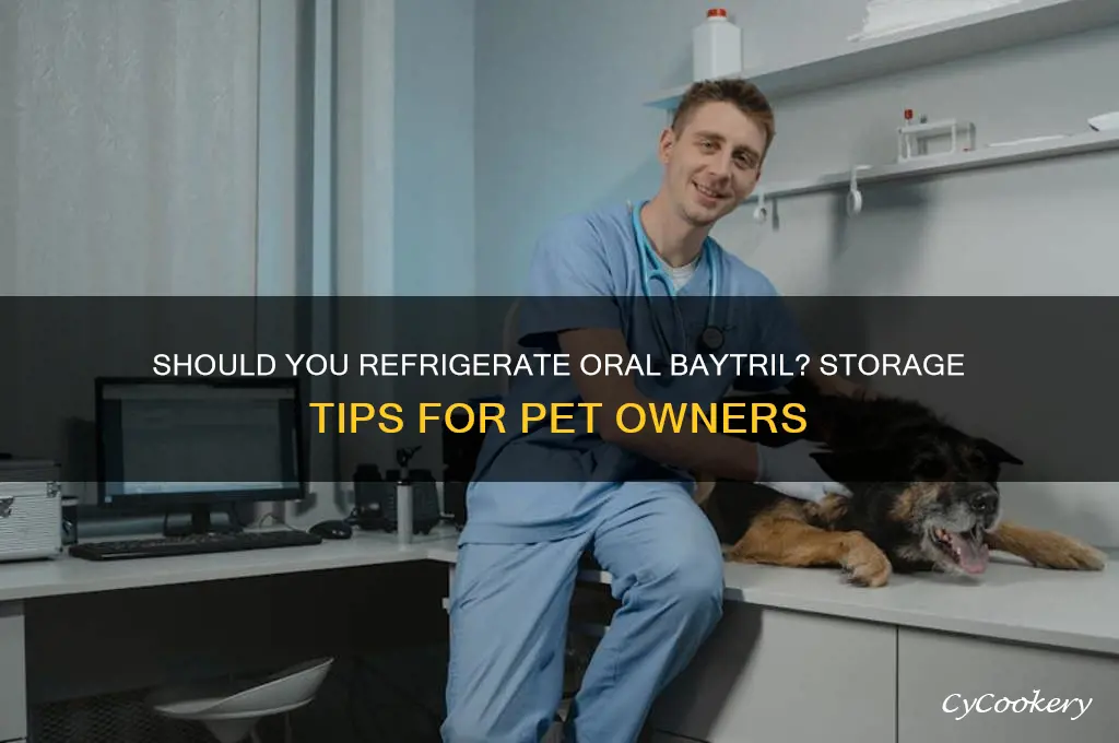 do you have to refrigerate oral baytril