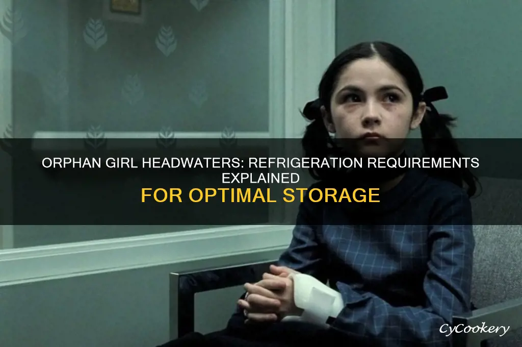 do you have to refrigerate orphan girl headwaters