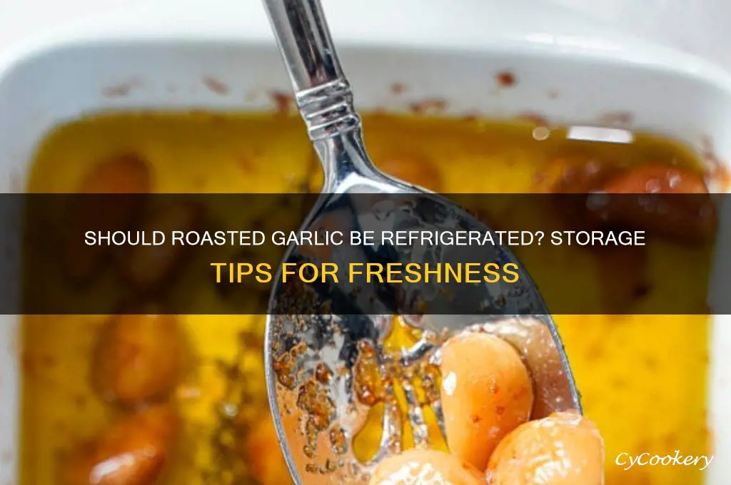 do you have to refrigerate roasted garlic