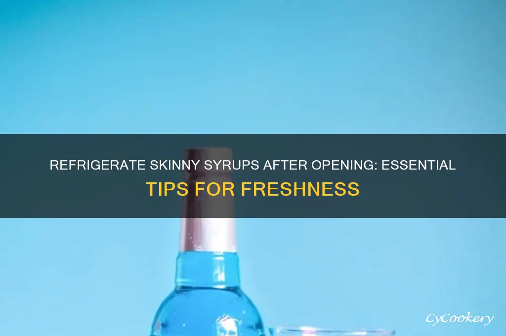 do you have to refrigerate skinny syrups after opening