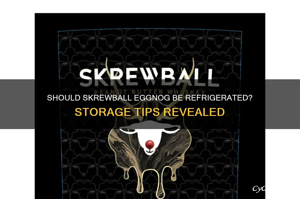 do you have to refrigerate skrewball eggnog