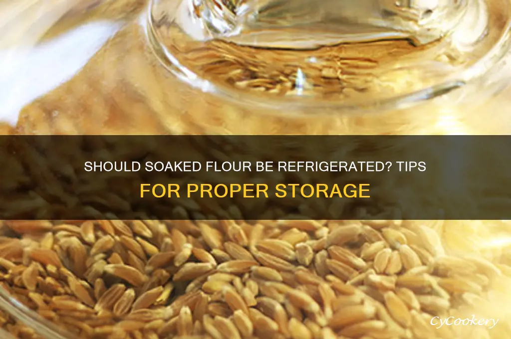 do you have to refrigerate soaked flour
