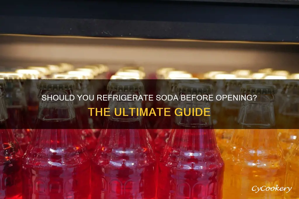 do you have to refrigerate soda before opening