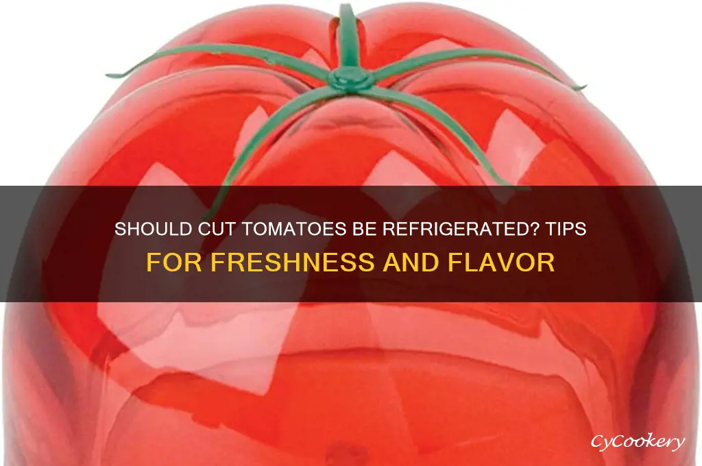 do you have to refrigerate tomatoes after cutting