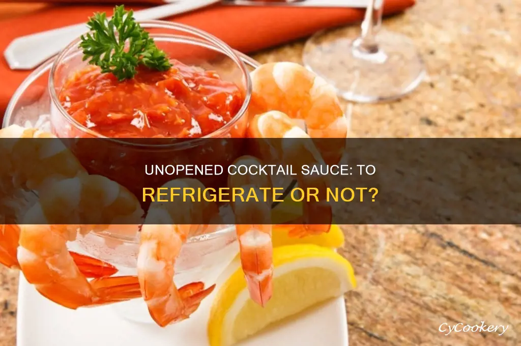 do you have to refrigerate unopened cocktail sauce