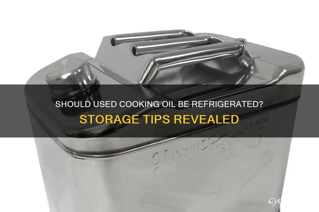 do you have to refrigerate used cooking oil