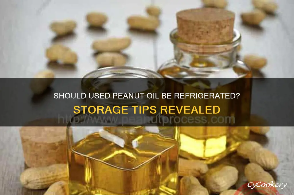 do you have to refrigerate used peanut oil