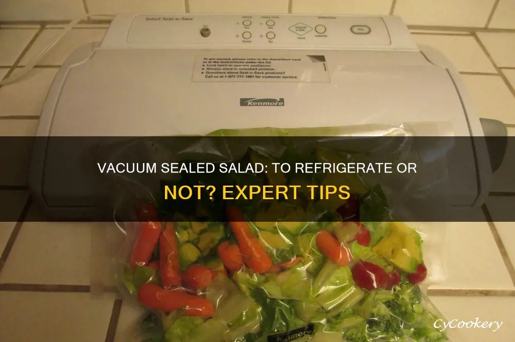 do you have to refrigerate vacuum sealed salad