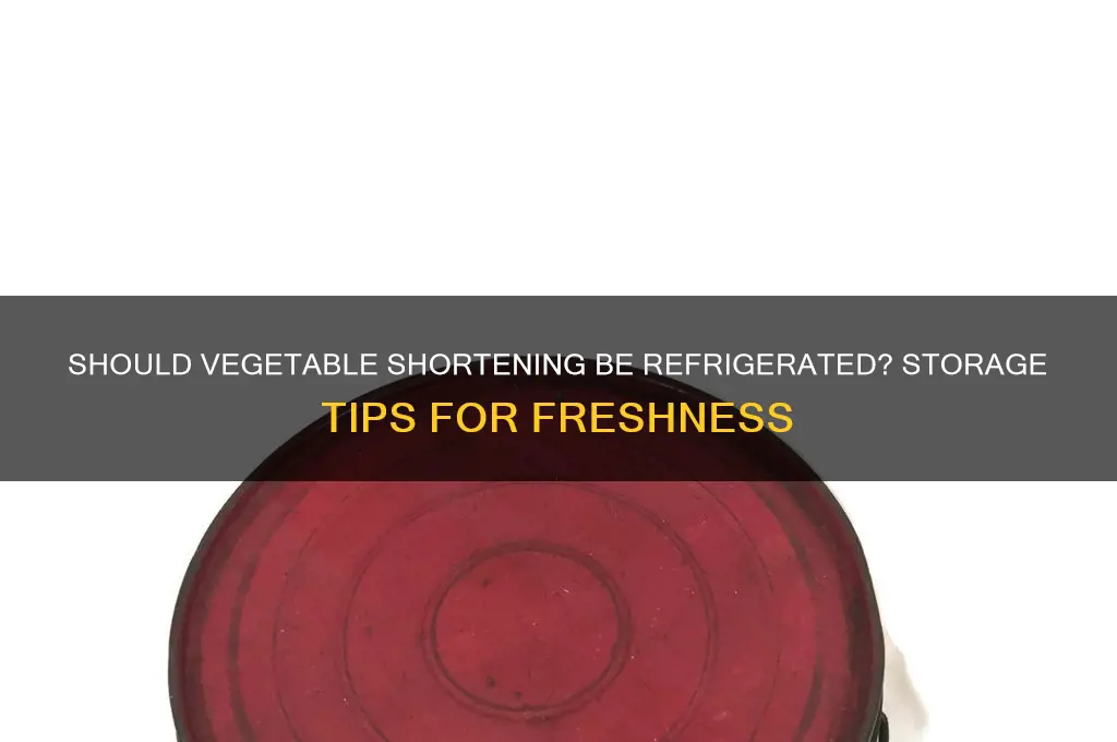 do you have to refrigerate vegetable shortening