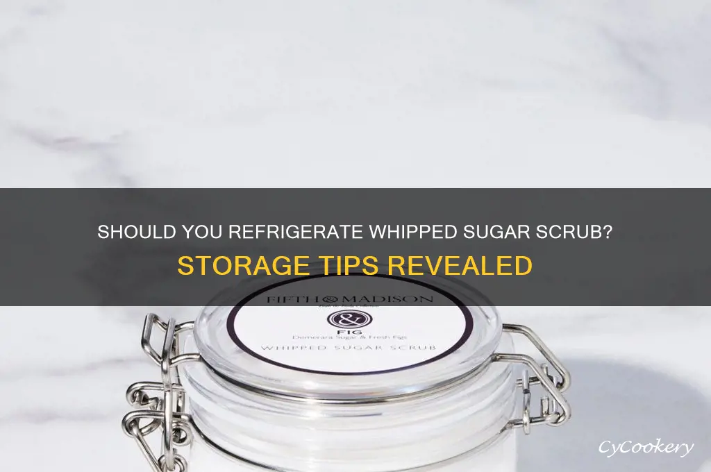 do you have to refrigerate whipped sugar scrub