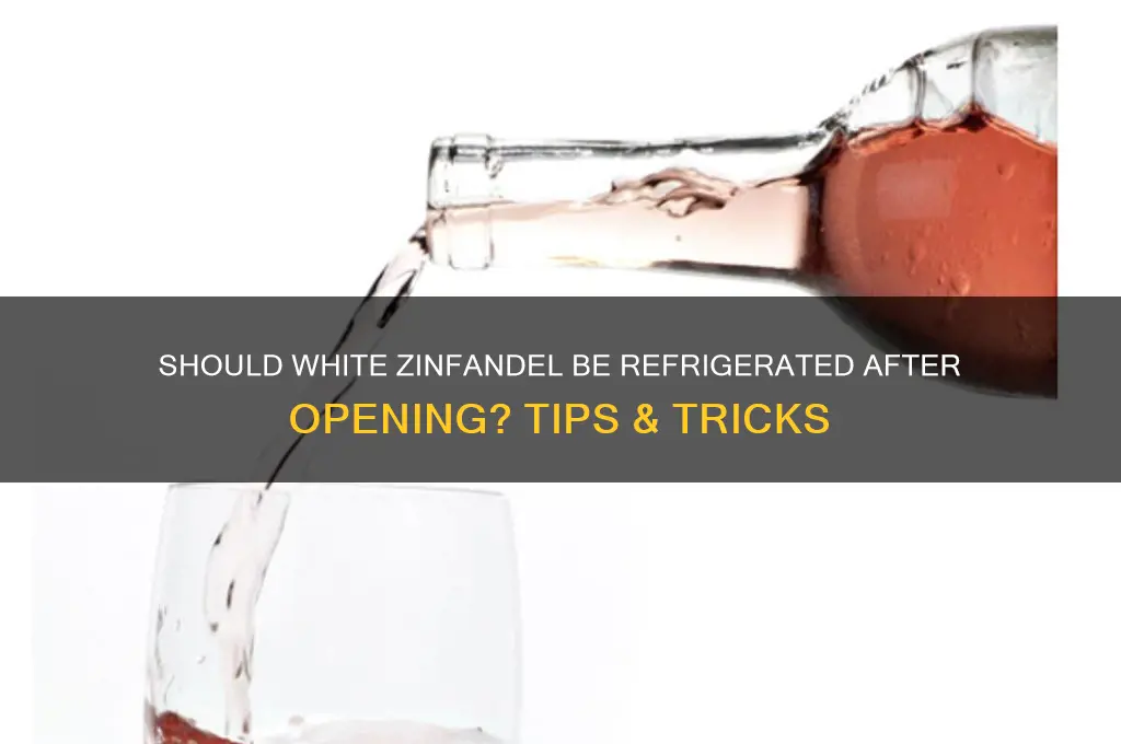 do you have to refrigerate white zinfandel after opening