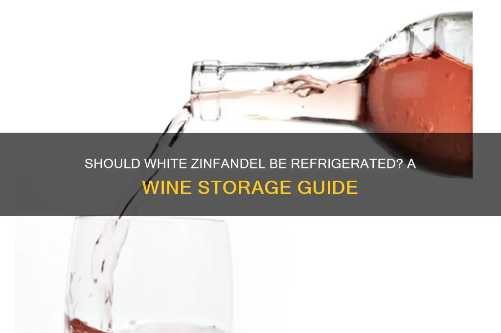 do you have to refrigerate white zinfandel