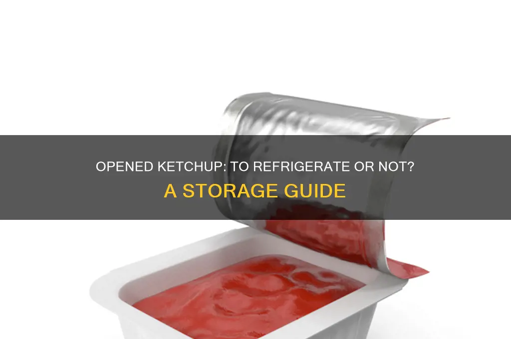 do you have to refrigerated opened ketchu