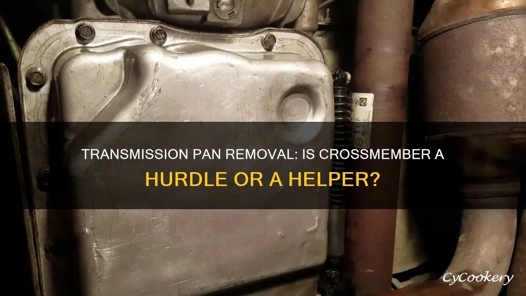 do you have to remove crossmember to remove tranmission pan