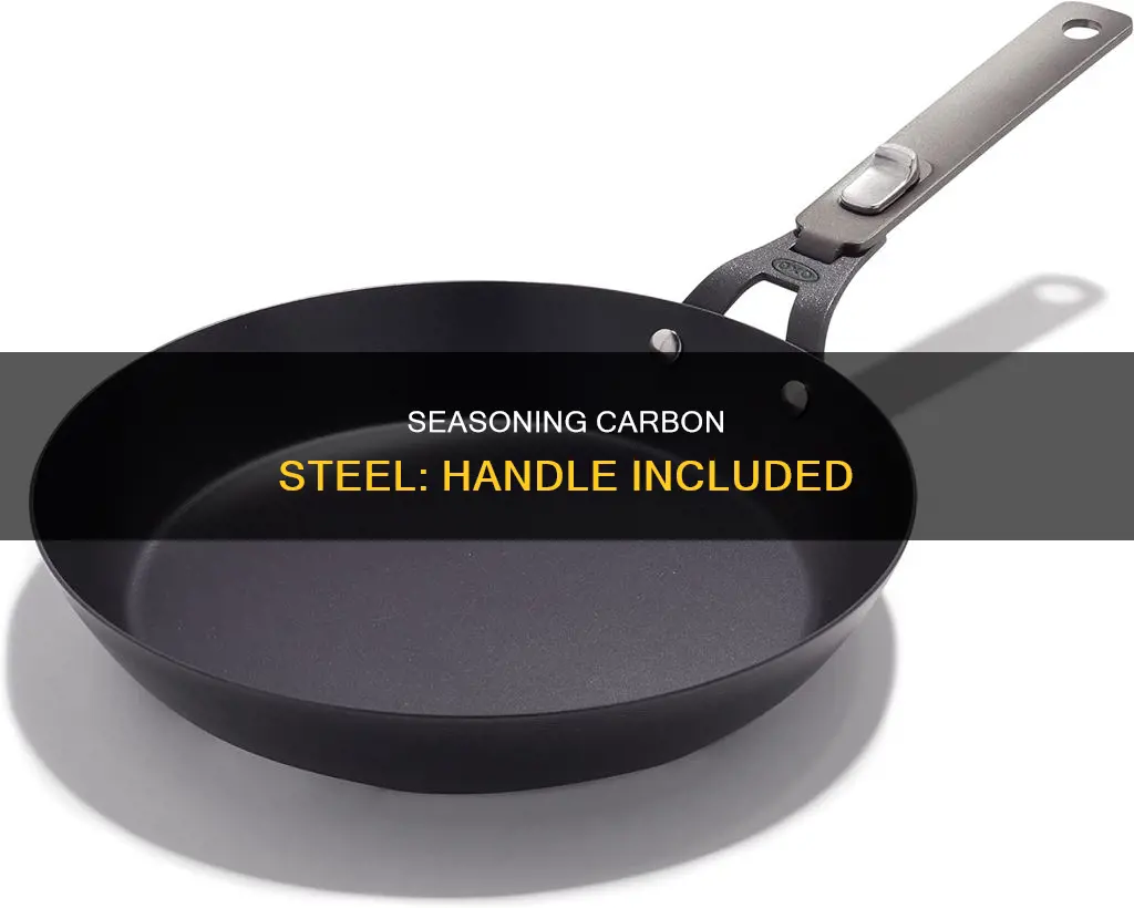 do you have to season carbon steel pan handle