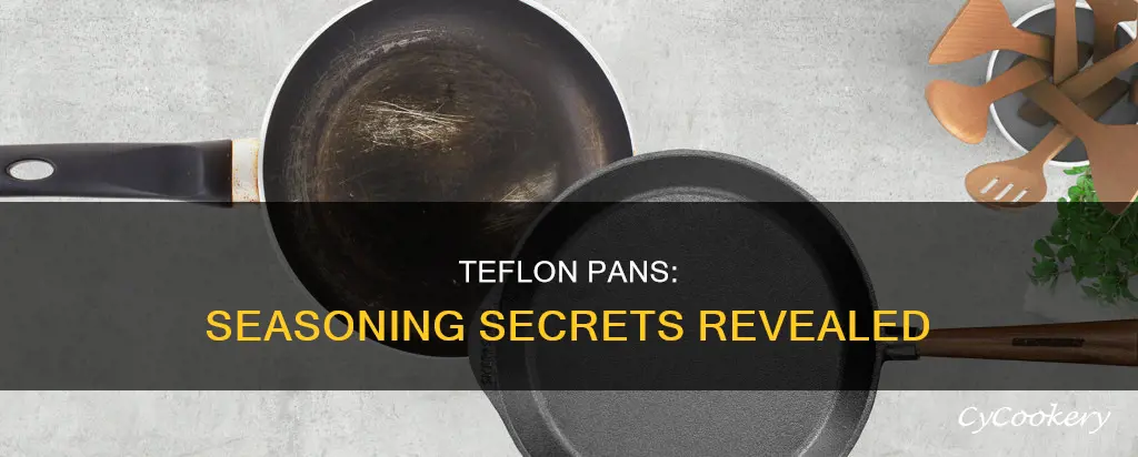 do you have to season teflon pans
