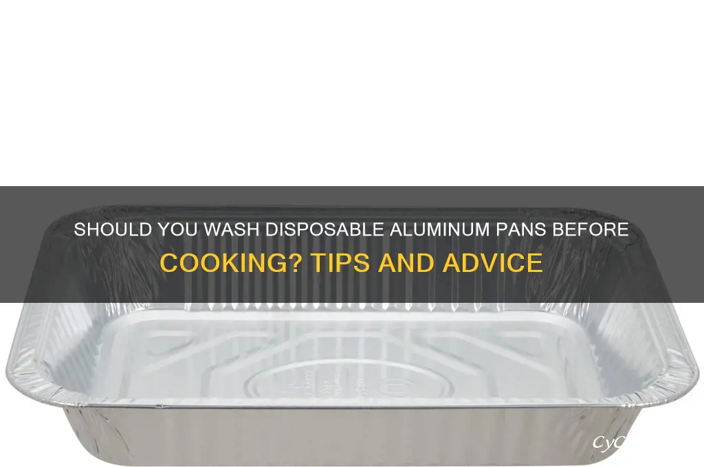 do you have to wash disposable aluminum pans before using