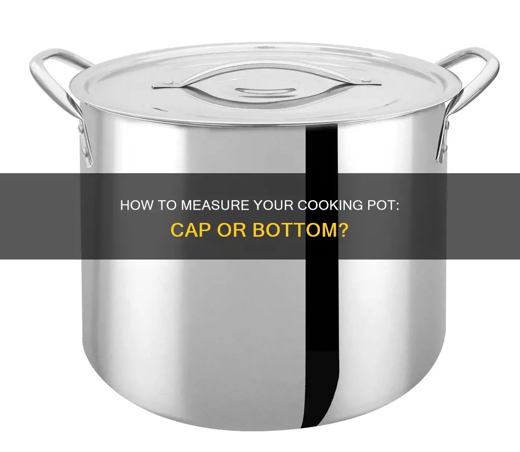 do you measure cap or bottom of cooking pot