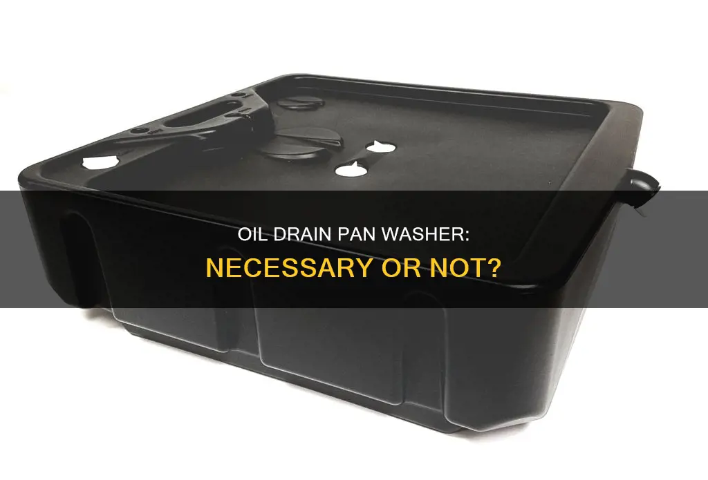 do you need a oil drain pan washer